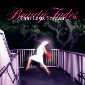 Beauty Fades, Pain Lasts Forever